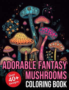 Adorable Fantasy Mushrooms Coloring Book: Whimsical Mushrooms Homes and Amazing Homes for Stress Relief and Relaxation.