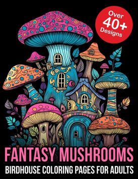 Fantasy Mushrooms Birdhouse Coloring Pages For Adults: Adorable Fantasy Mushrooms Coloring Book