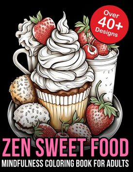 Zen Sweet Food Mindfulness Coloring Book for Adults Zen Coloring Book: zen coloring book for adults relaxation and stress relief