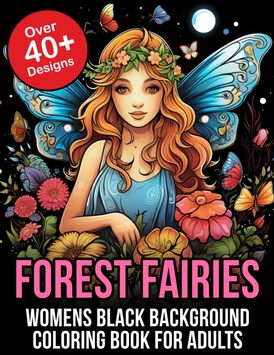 Forest Fairies Coloring Book for Adults Womens Black Background: Immerse Yourself in the Mesmerizing Realm of Forest Fairies on a Black Background - A ... Book for Ultimate Relaxation and Creativity