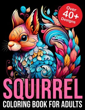 Squirrel Coloring Book For Adults: Elevate Your Creativity with Intricate Squirrel Coloring Designs | Relaxing and Therapeutic Adult Coloring Book ... for Stress Relief and Nature Enthusiasts