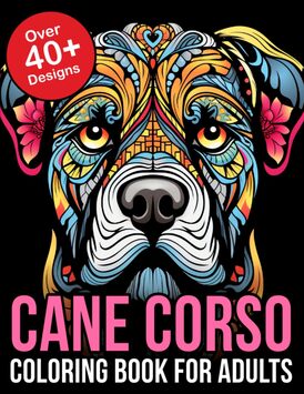 Cane Corso Coloring Book For Adults: Relax and Unwind with Intricate Cane Corso Designs  Perfect for Adult Dog Lovers